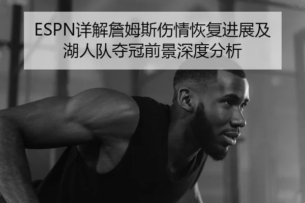 ESPN详解詹姆斯伤情恢复进展及湖人队夺冠前景深度分析